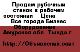 Продам рубочный станок в рабочем состоянии  › Цена ­ 55 000 - Все города Бизнес » Оборудование   . Амурская обл.,Тында г.